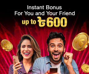 Instant Bonus For You and Your Friend up to ৳600